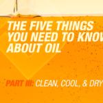 Part 3: Clean, Cool, & Dry 5 Things You Need To Know About Oil | Part 3: Clean, Cool, & Dry